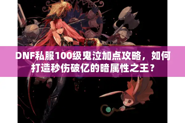 DNF私服100级鬼泣加点攻略，如何打造秒伤破亿的暗属性之王？