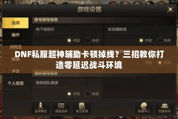 DNF私服超神辅助卡顿掉线？三招教你打造零延迟战斗环境