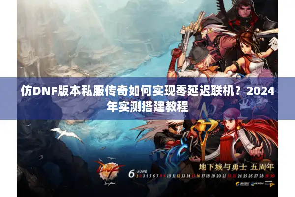 仿DNF版本私服传奇如何实现零延迟联机？2024年实测搭建教程