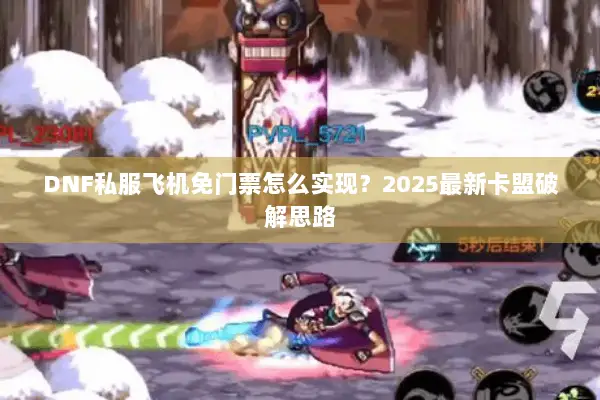 DNF私服飞机免门票怎么实现？2025最新卡盟破解思路