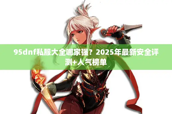 95dnf私服大全哪家强？2025年最新安全评测+人气榜单