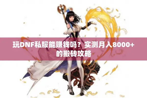 玩DNF私服能赚钱吗？实测月入8000+的搬砖攻略