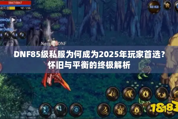 DNF85级私服为何成为2025年玩家首选？怀旧与平衡的终极解析