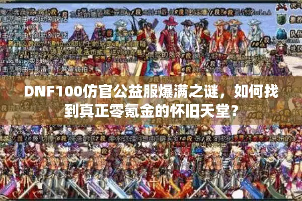 DNF100仿官公益服爆满之谜，如何找到真正零氪金的怀旧天堂？