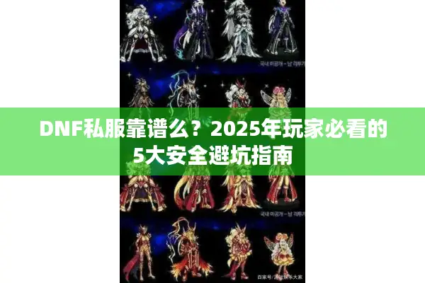DNF私服靠谱么？2025年玩家必看的5大安全避坑指南