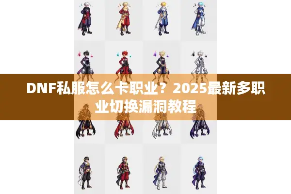 DNF私服怎么卡职业？2025最新多职业切换漏洞教程