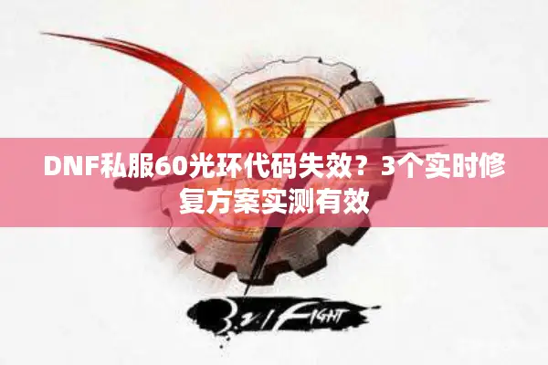 DNF私服60光环代码失效？3个实时修复方案实测有效
