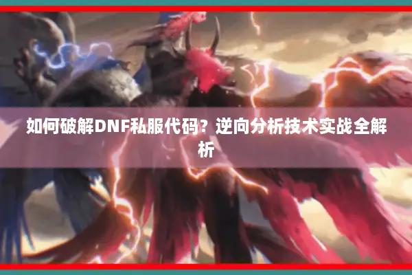 如何破解DNF私服代码？逆向分析技术实战全解析