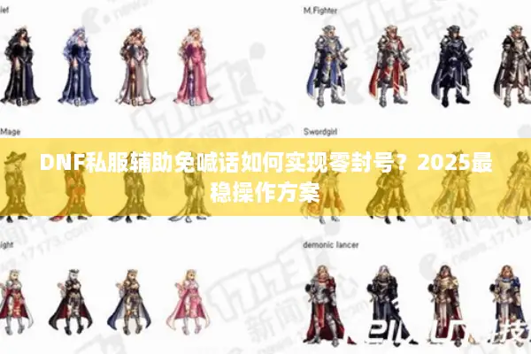 DNF私服辅助免喊话如何实现零封号？2025最稳操作方案