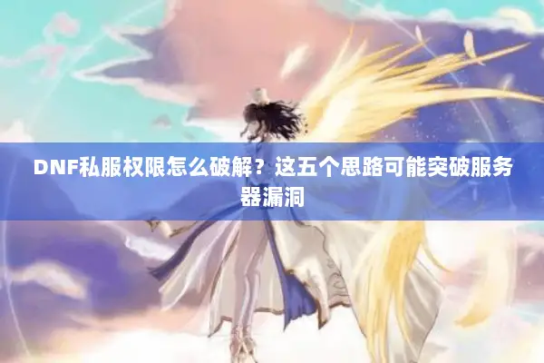 DNF私服权限怎么破解？这五个思路可能突破服务器漏洞