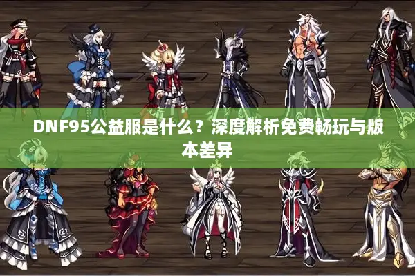 DNF95公益服是什么？深度解析免费畅玩与版本差异
