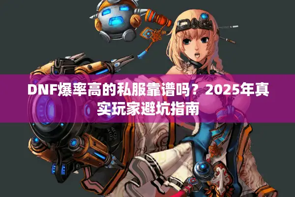 DNF爆率高的私服靠谱吗？2025年真实玩家避坑指南