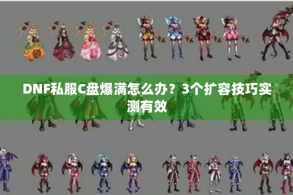 DNF私服C盘爆满怎么办？3个扩容技巧实测有效
