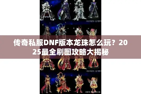 传奇私服DNF版本龙珠怎么玩？2025最全刷图攻略大揭秘
