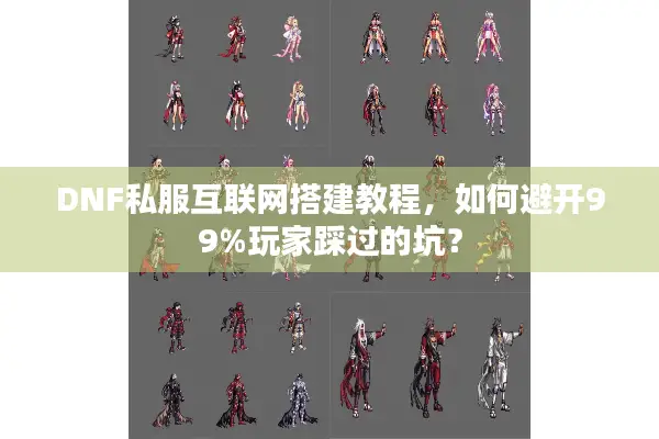 DNF私服互联网搭建教程，如何避开99%玩家踩过的坑？