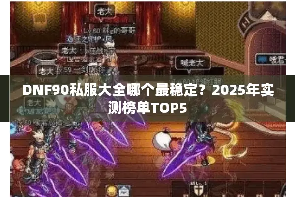 DNF90私服大全哪个最稳定？2025年实测榜单TOP5