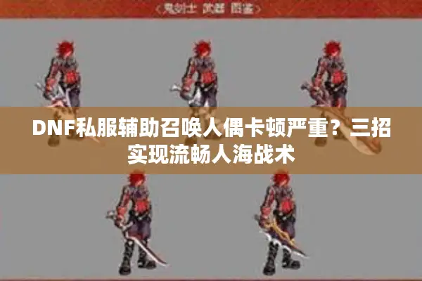 DNF私服辅助召唤人偶卡顿严重？三招实现流畅人海战术