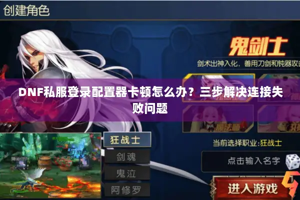 DNF私服登录配置器卡顿怎么办？三步解决连接失败问题