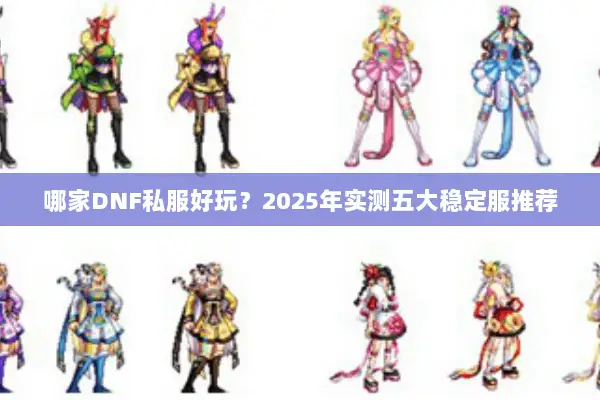 哪家DNF私服好玩？2025年实测五大稳定服推荐