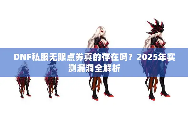 DNF私服无限点券真的存在吗？2025年实测漏洞全解析