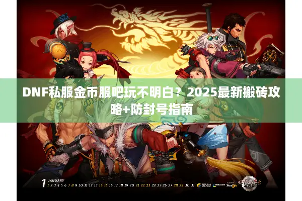 DNF私服金币服吧玩不明白？2025最新搬砖攻略+防封号指南