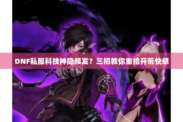DNF私服科技神隐频发？三招教你重拾开荒快感