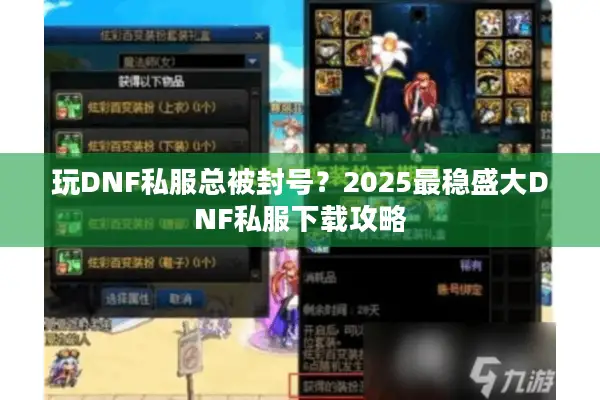 玩DNF私服总被封号？2025最稳盛大DNF私服下载攻略