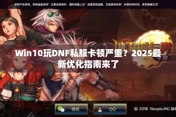 Win10玩DNF私服卡顿严重？2025最新优化指南来了