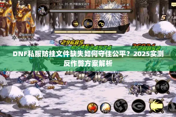 DNF私服防挂文件缺失如何守住公平？2025实测反作弊方案解析