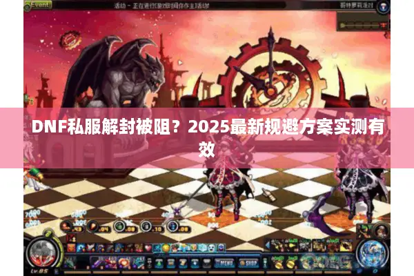 DNF私服解封被阻？2025最新规避方案实测有效