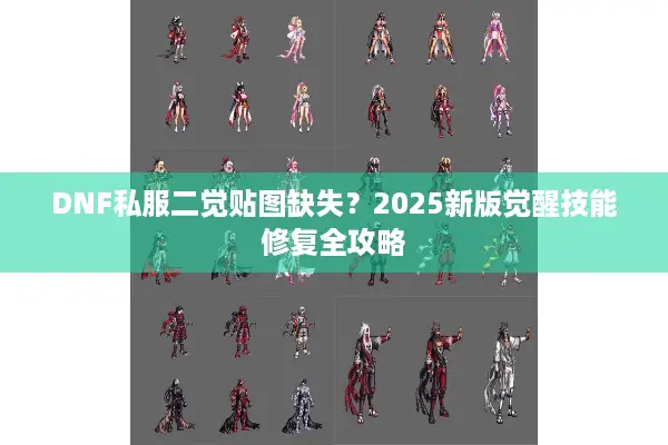 DNF私服二觉贴图缺失？2025新版觉醒技能修复全攻略