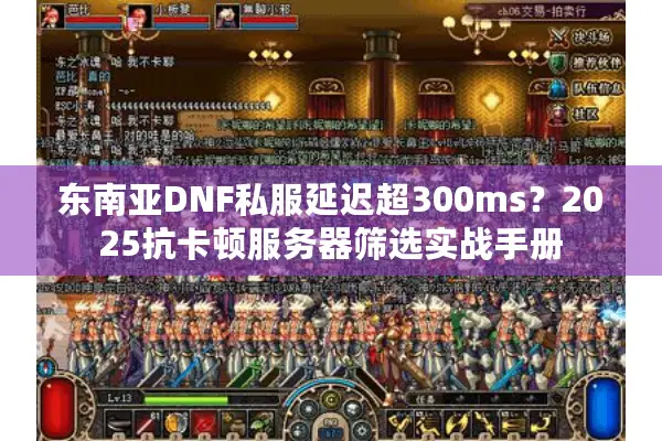 东南亚DNF私服延迟超300ms？2025抗卡顿服务器筛选实战手册