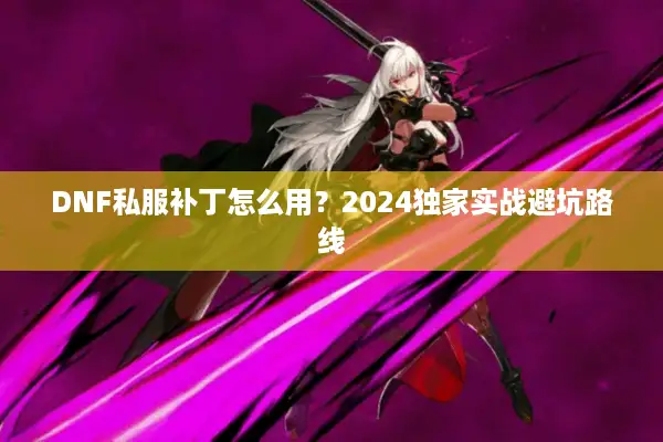 DNF私服补丁怎么用？2024独家实战避坑路线