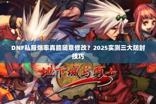 DNF私服爆率真能随意修改？2025实测三大防封技巧