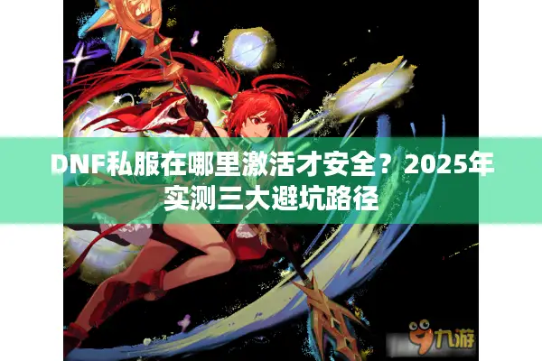 DNF私服在哪里激活才安全？2025年实测三大避坑路径