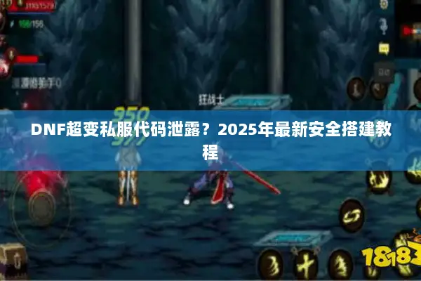 DNF超变私服代码泄露？2025年最新安全搭建教程