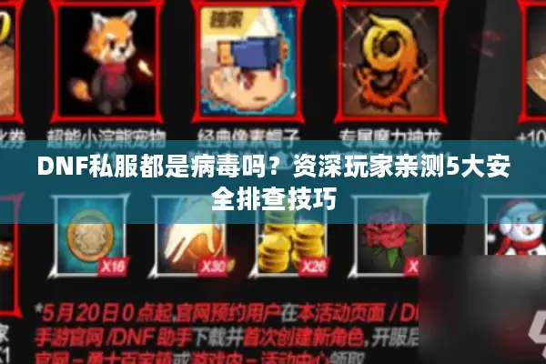 DNF私服都是病毒吗？资深玩家亲测5大安全排查技巧