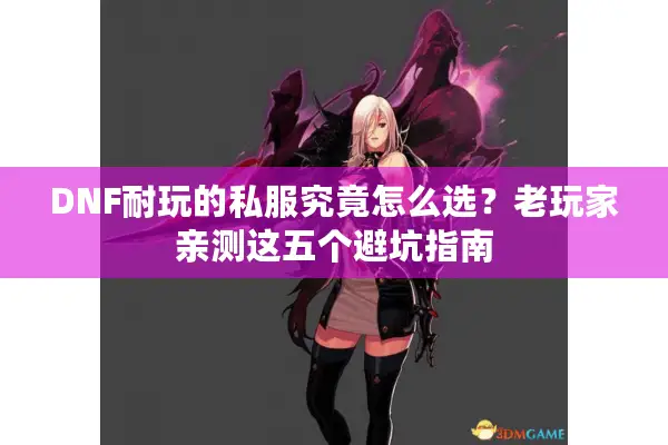DNF耐玩的私服究竟怎么选？老玩家亲测这五个避坑指南