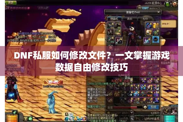 DNF私服如何修改文件？一文掌握游戏数据自由修改技巧