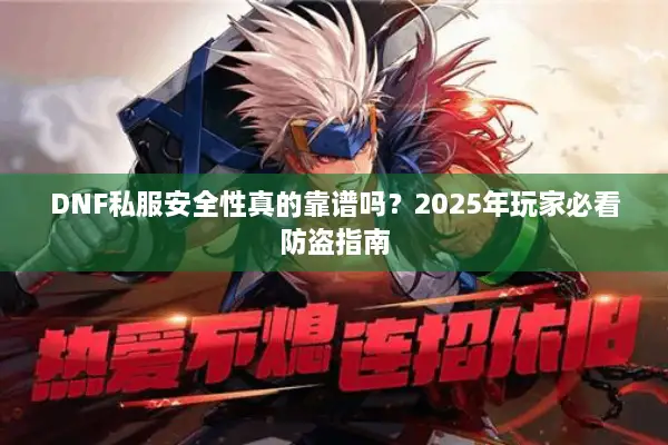 DNF私服安全性真的靠谱吗？2025年玩家必看防盗指南