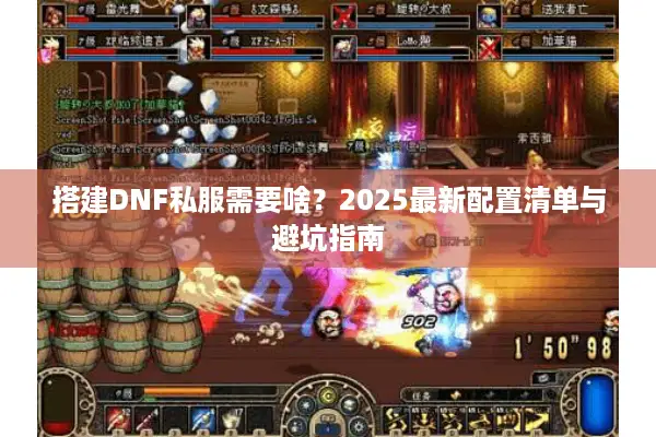 搭建DNF私服需要啥？2025最新配置清单与避坑指南