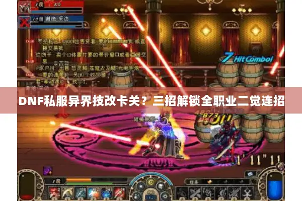 DNF私服异界技改卡关？三招解锁全职业二觉连招