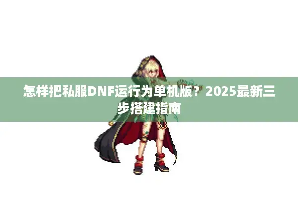 怎样把私服DNF运行为单机版？2025最新三步搭建指南