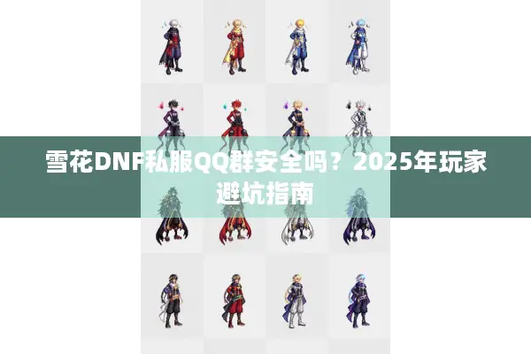 雪花DNF私服QQ群安全吗？2025年玩家避坑指南
