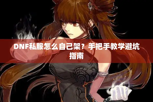 DNF私服怎么自己架？手把手教学避坑指南