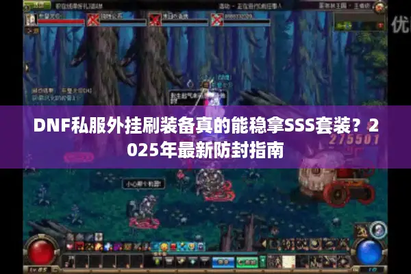 DNF私服外挂刷装备真的能稳拿SSS套装？2025年最新防封指南