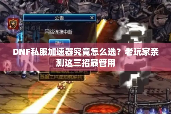 DNF私服加速器究竟怎么选？老玩家亲测这三招最管用