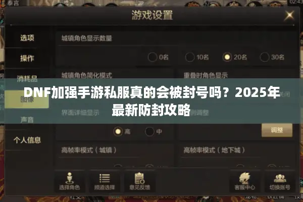DNF加强手游私服真的会被封号吗？2025年最新防封攻略
