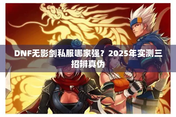 DNF无影剑私服哪家强？2025年实测三招辨真伪