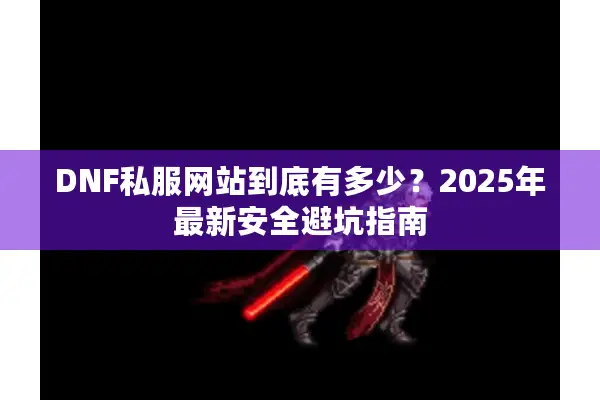 DNF私服网站到底有多少？2025年最新安全避坑指南
